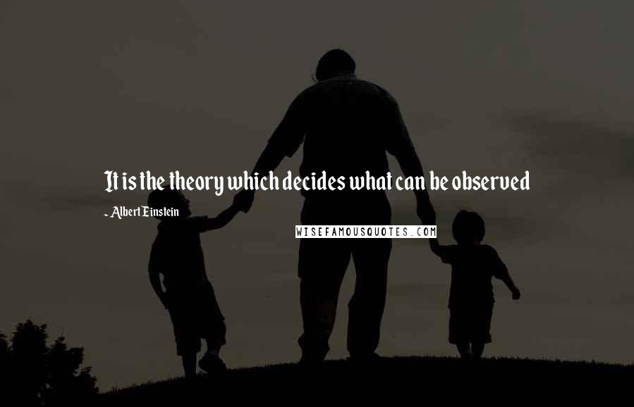 Albert Einstein Quotes: It is the theory which decides what can be observed