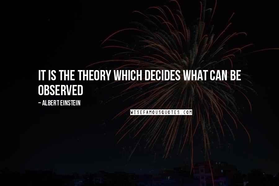 Albert Einstein Quotes: It is the theory which decides what can be observed