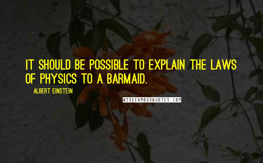 Albert Einstein Quotes: It should be possible to explain the laws of physics to a barmaid.