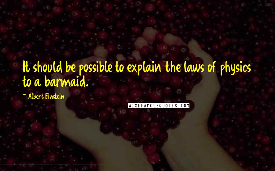 Albert Einstein Quotes: It should be possible to explain the laws of physics to a barmaid.