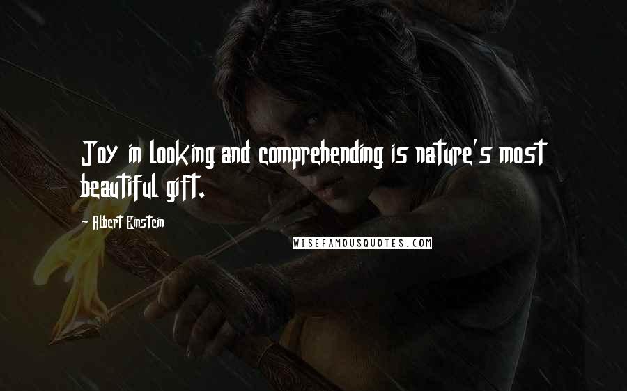 Albert Einstein Quotes: Joy in looking and comprehending is nature's most beautiful gift.