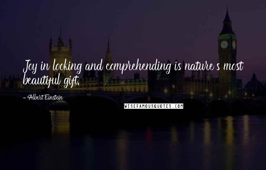 Albert Einstein Quotes: Joy in looking and comprehending is nature's most beautiful gift.