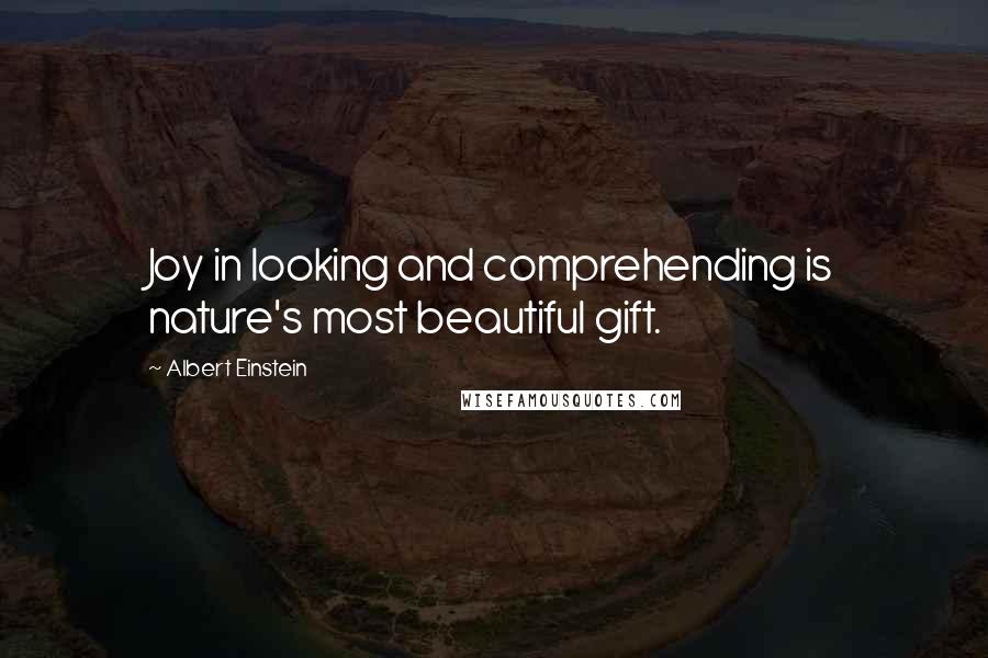 Albert Einstein Quotes: Joy in looking and comprehending is nature's most beautiful gift.