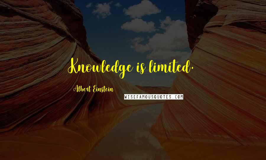 Albert Einstein Quotes: Knowledge is limited.