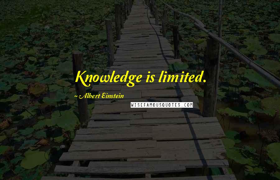 Albert Einstein Quotes: Knowledge is limited.