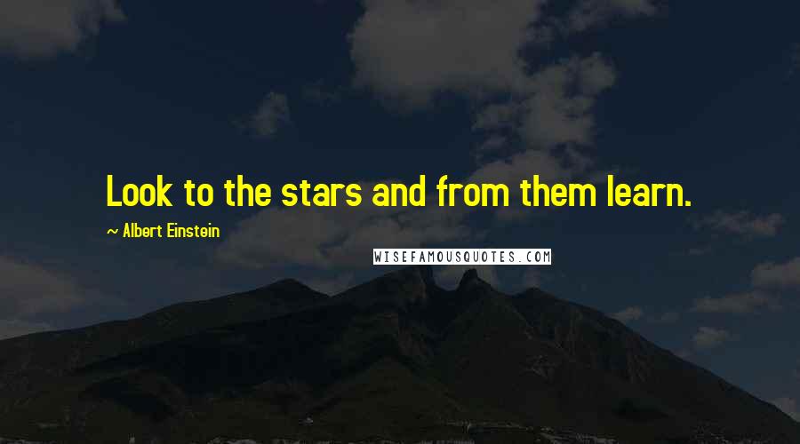 Albert Einstein Quotes: Look to the stars and from them learn.