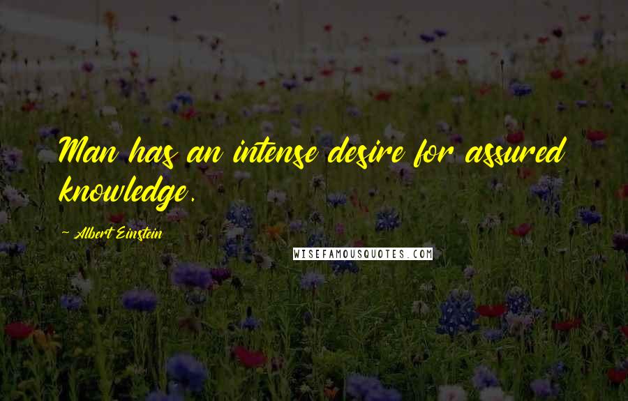 Albert Einstein Quotes: Man has an intense desire for assured knowledge.