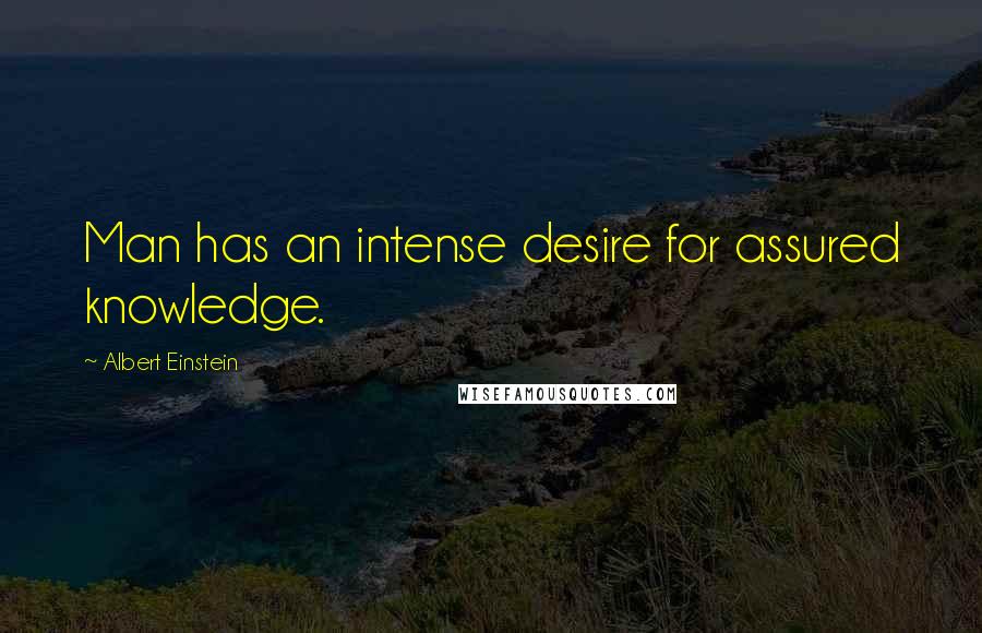 Albert Einstein Quotes: Man has an intense desire for assured knowledge.
