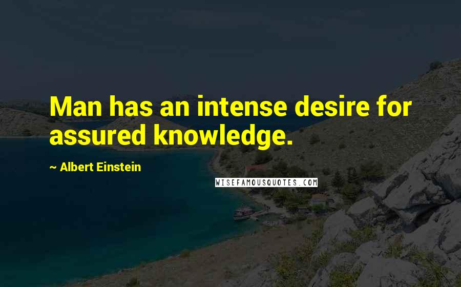Albert Einstein Quotes: Man has an intense desire for assured knowledge.