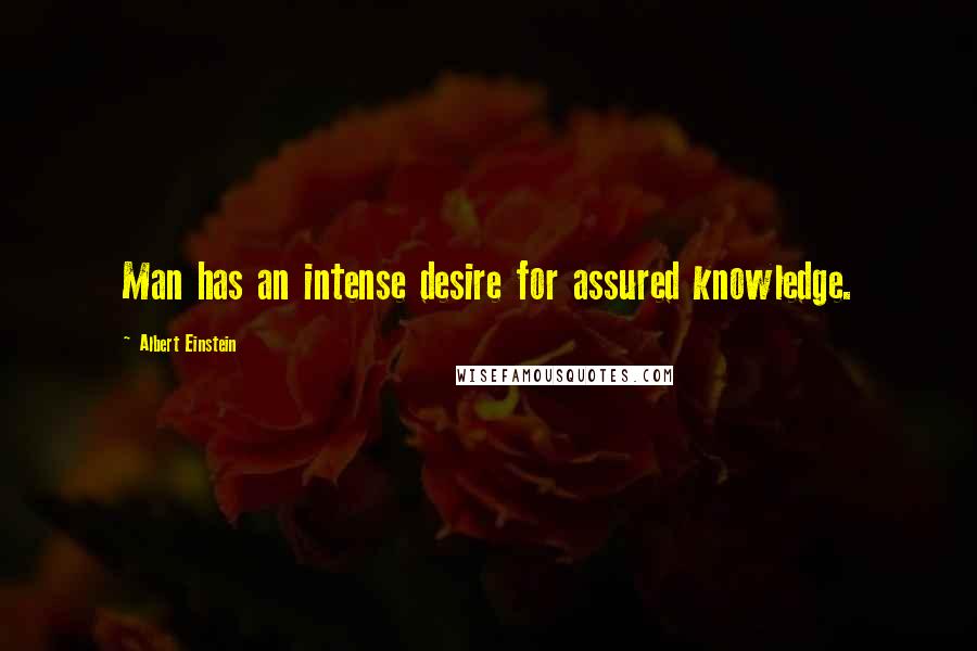 Albert Einstein Quotes: Man has an intense desire for assured knowledge.