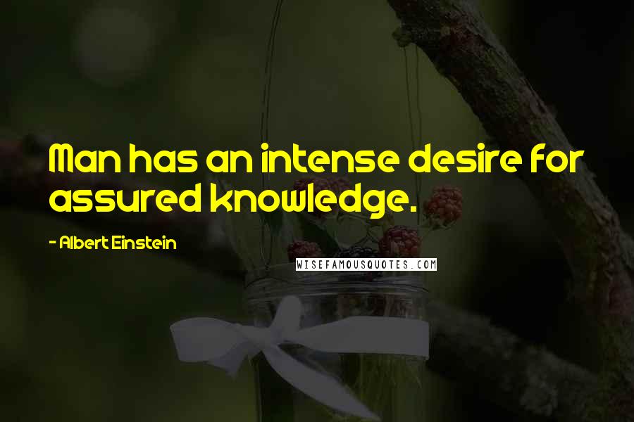 Albert Einstein Quotes: Man has an intense desire for assured knowledge.