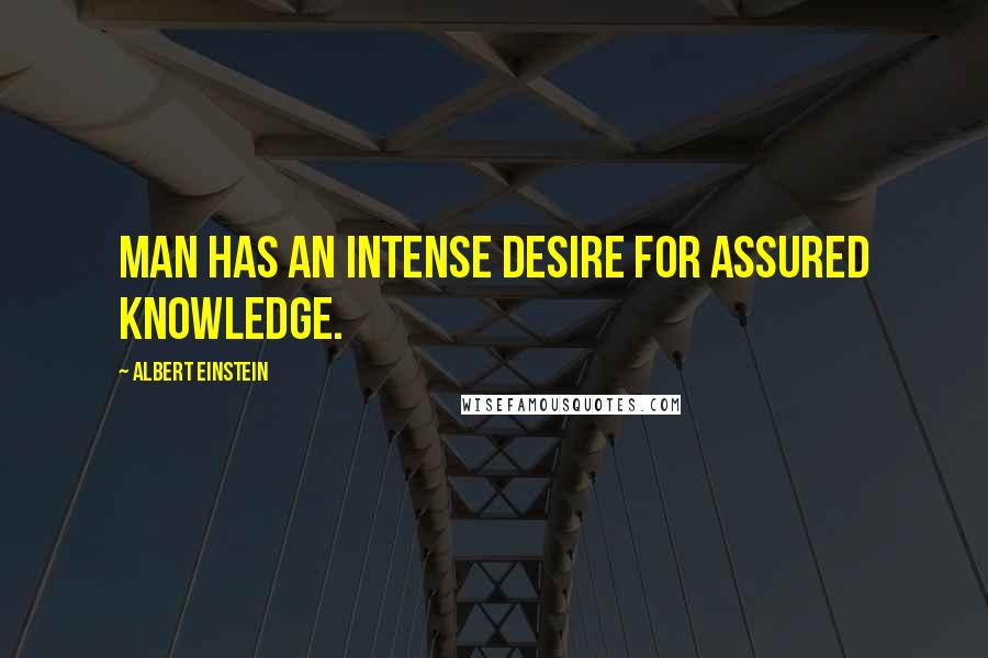 Albert Einstein Quotes: Man has an intense desire for assured knowledge.