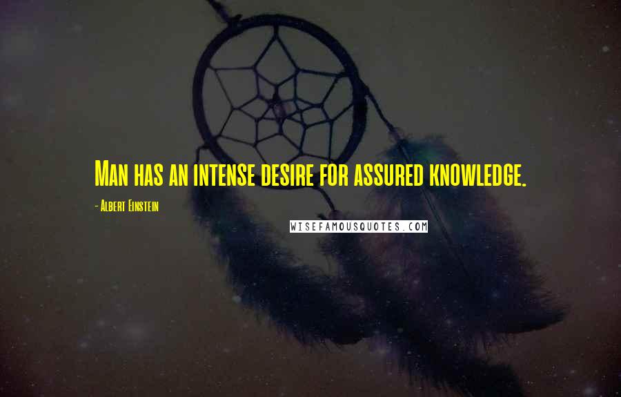 Albert Einstein Quotes: Man has an intense desire for assured knowledge.