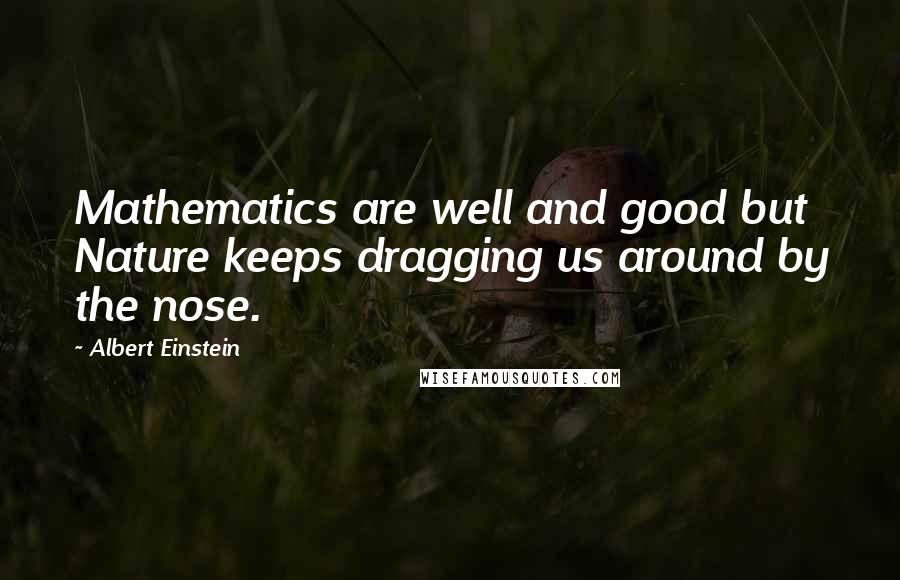 Albert Einstein Quotes: Mathematics are well and good but Nature keeps dragging us around by the nose.