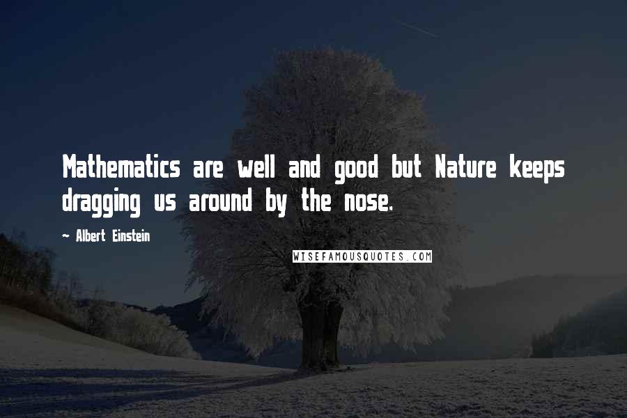 Albert Einstein Quotes: Mathematics are well and good but Nature keeps dragging us around by the nose.