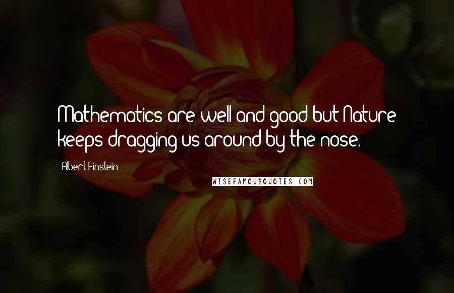 Albert Einstein Quotes: Mathematics are well and good but Nature keeps dragging us around by the nose.