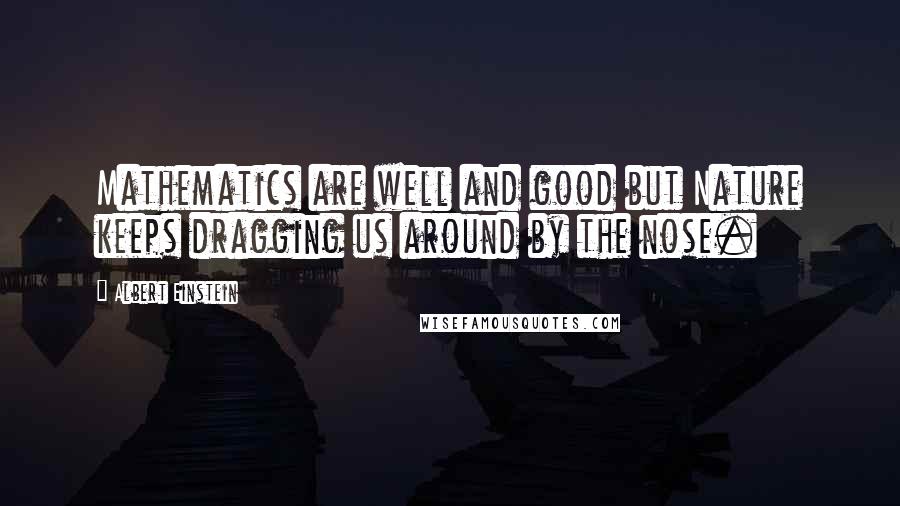 Albert Einstein Quotes: Mathematics are well and good but Nature keeps dragging us around by the nose.