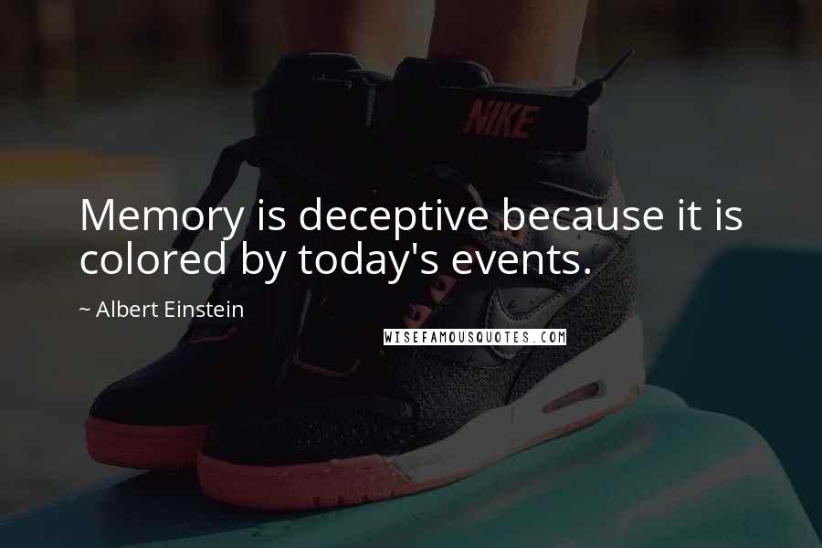 Albert Einstein Quotes: Memory is deceptive because it is colored by today's events.