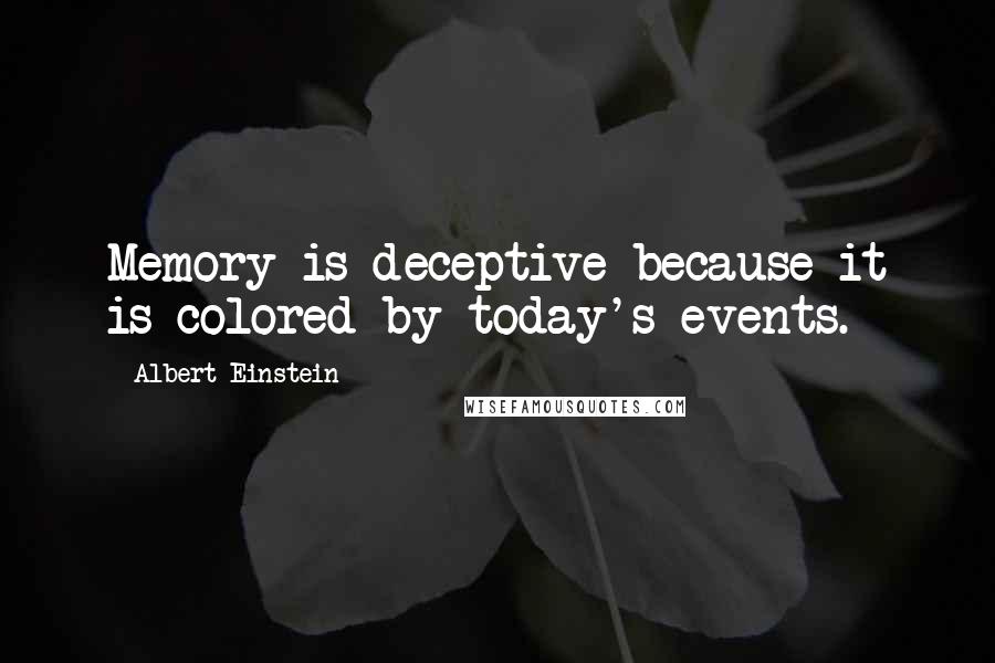 Albert Einstein Quotes: Memory is deceptive because it is colored by today's events.