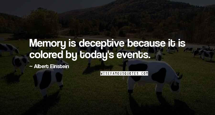 Albert Einstein Quotes: Memory is deceptive because it is colored by today's events.