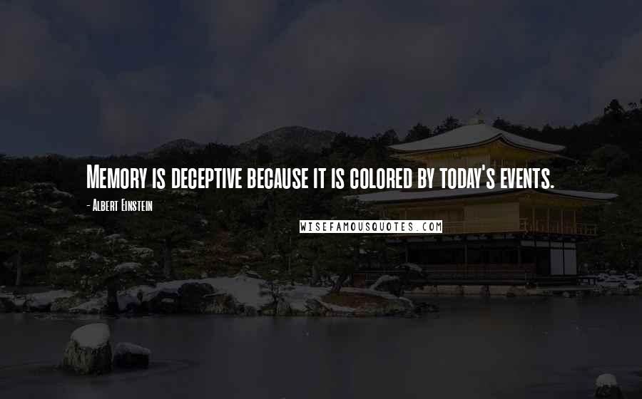 Albert Einstein Quotes: Memory is deceptive because it is colored by today's events.
