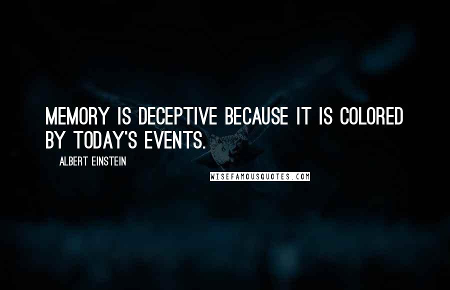 Albert Einstein Quotes: Memory is deceptive because it is colored by today's events.