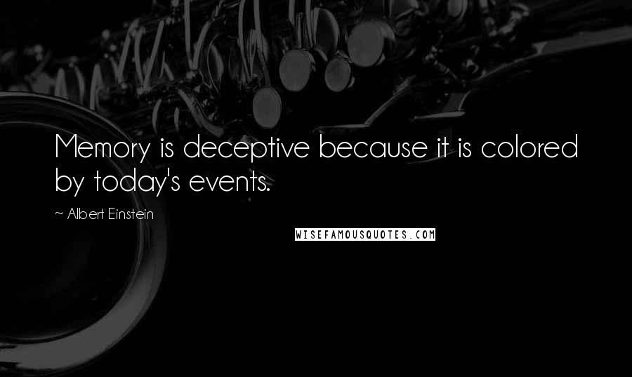 Albert Einstein Quotes: Memory is deceptive because it is colored by today's events.