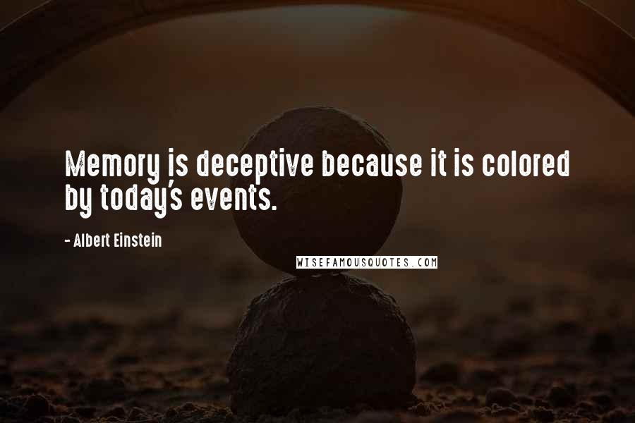 Albert Einstein Quotes: Memory is deceptive because it is colored by today's events.