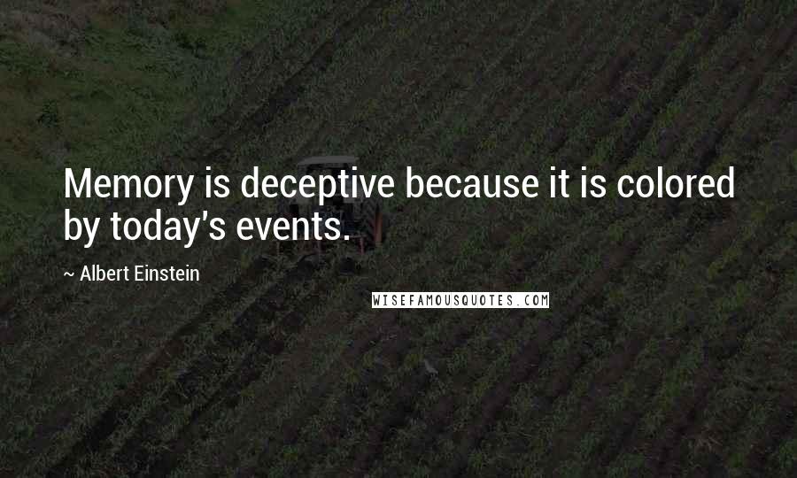 Albert Einstein Quotes: Memory is deceptive because it is colored by today's events.