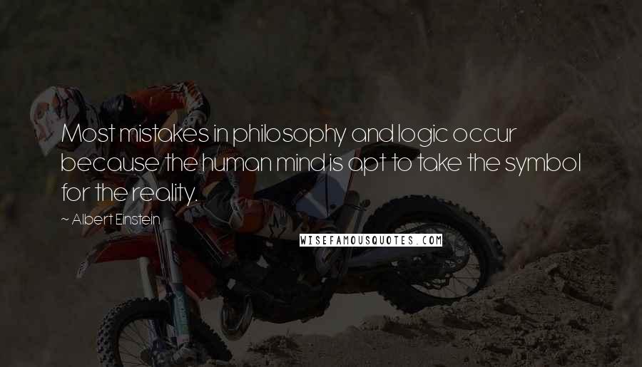 Albert Einstein Quotes: Most mistakes in philosophy and logic occur because the human mind is apt to take the symbol for the reality.
