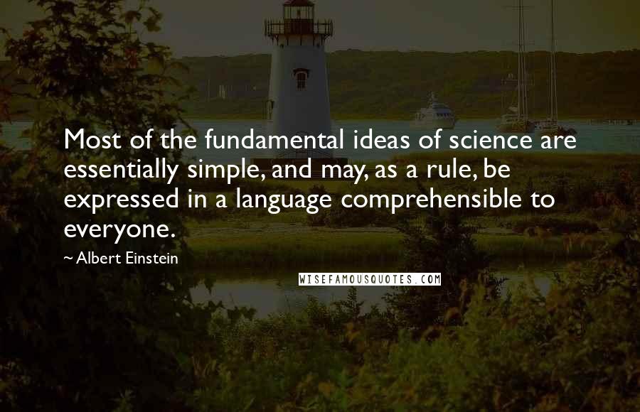 Albert Einstein Quotes: Most of the fundamental ideas of science are essentially simple, and may, as a rule, be expressed in a language comprehensible to everyone.