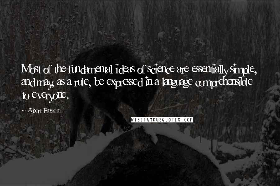 Albert Einstein Quotes: Most of the fundamental ideas of science are essentially simple, and may, as a rule, be expressed in a language comprehensible to everyone.