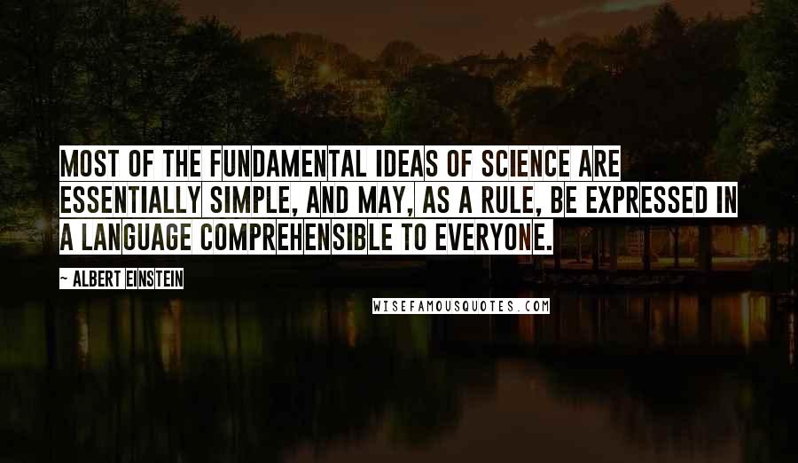 Albert Einstein Quotes: Most of the fundamental ideas of science are essentially simple, and may, as a rule, be expressed in a language comprehensible to everyone.