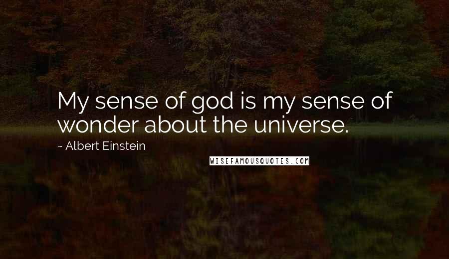 Albert Einstein Quotes: My sense of god is my sense of wonder about the universe.