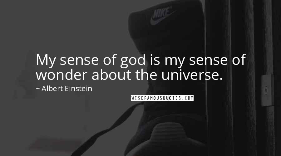 Albert Einstein Quotes: My sense of god is my sense of wonder about the universe.