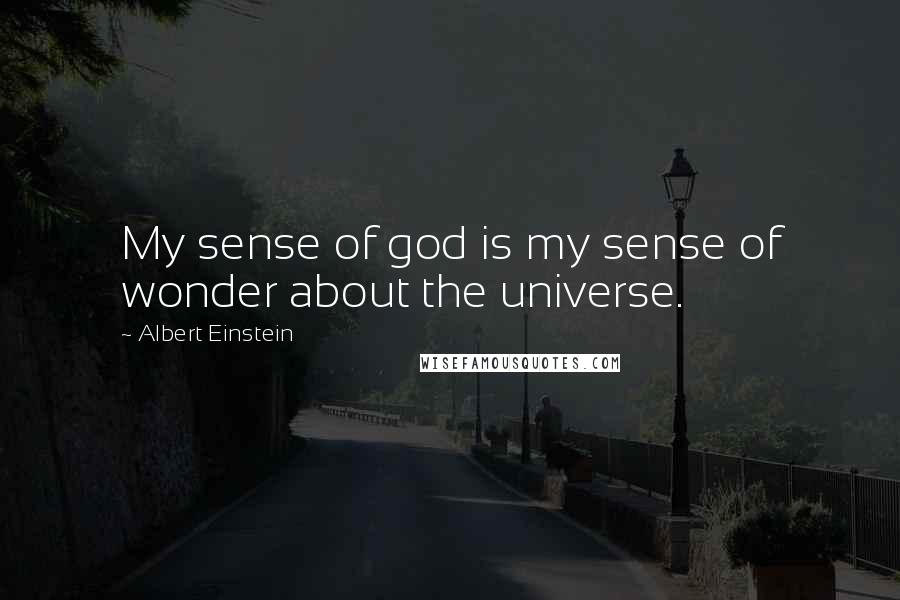 Albert Einstein Quotes: My sense of god is my sense of wonder about the universe.