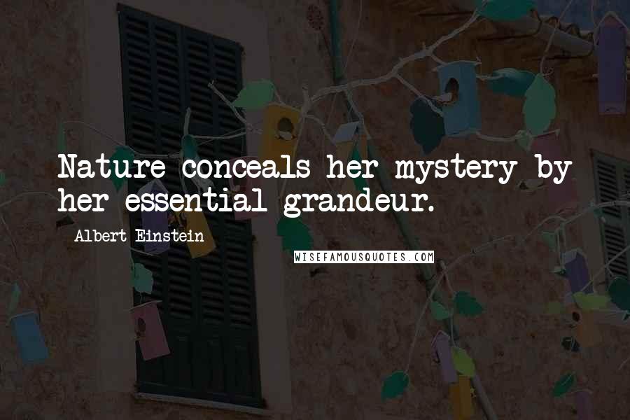 Albert Einstein Quotes: Nature conceals her mystery by her essential grandeur.