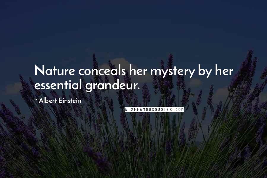 Albert Einstein Quotes: Nature conceals her mystery by her essential grandeur.