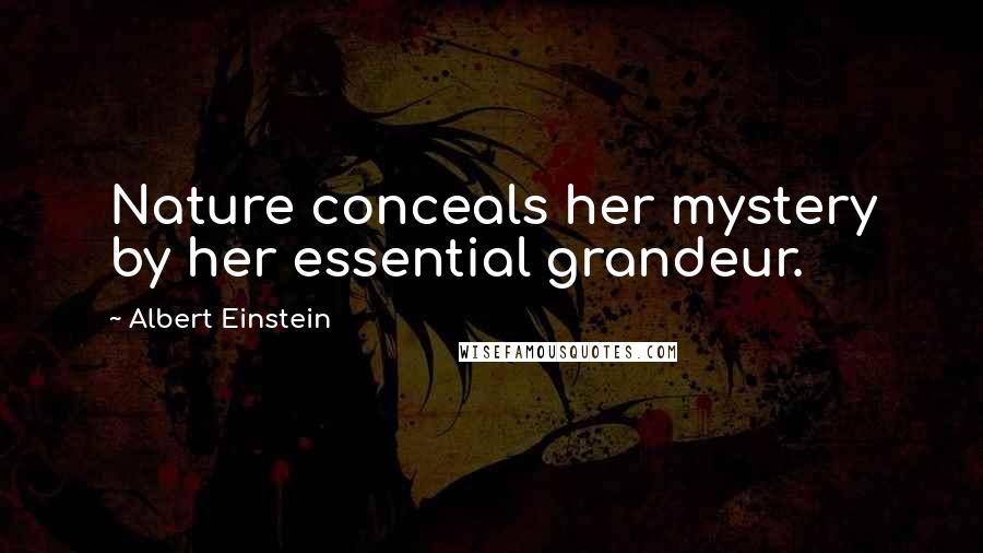 Albert Einstein Quotes: Nature conceals her mystery by her essential grandeur.