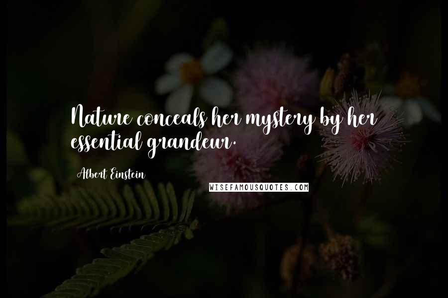 Albert Einstein Quotes: Nature conceals her mystery by her essential grandeur.