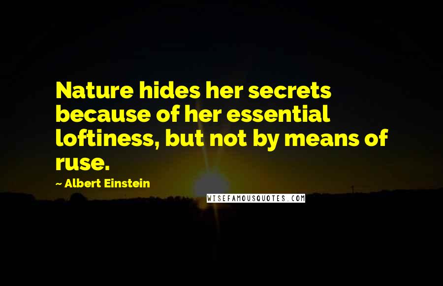 Albert Einstein Quotes: Nature hides her secrets because of her essential loftiness, but not by means of ruse.