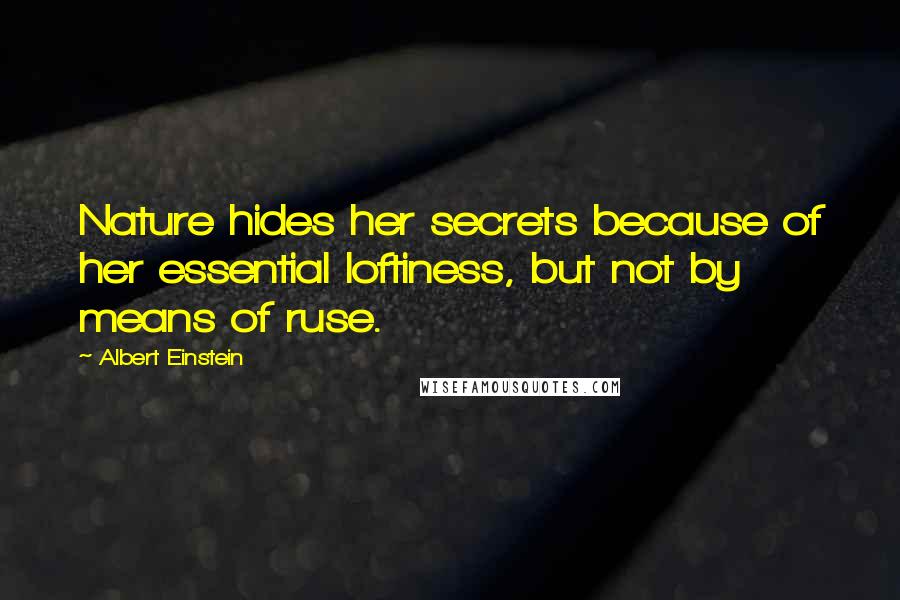 Albert Einstein Quotes: Nature hides her secrets because of her essential loftiness, but not by means of ruse.