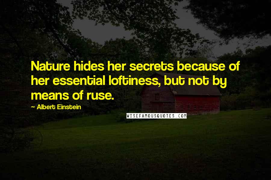 Albert Einstein Quotes: Nature hides her secrets because of her essential loftiness, but not by means of ruse.