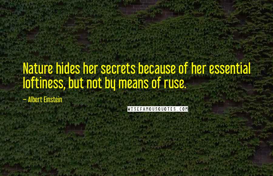 Albert Einstein Quotes: Nature hides her secrets because of her essential loftiness, but not by means of ruse.