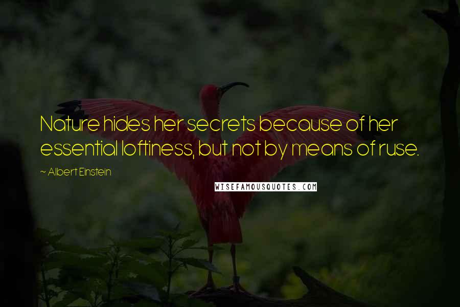 Albert Einstein Quotes: Nature hides her secrets because of her essential loftiness, but not by means of ruse.