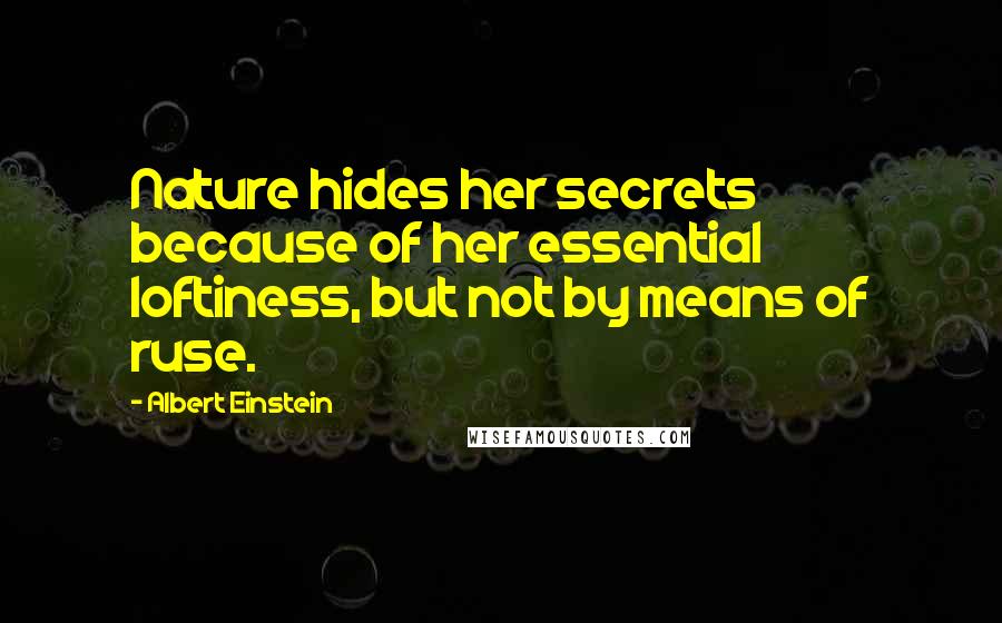 Albert Einstein Quotes: Nature hides her secrets because of her essential loftiness, but not by means of ruse.