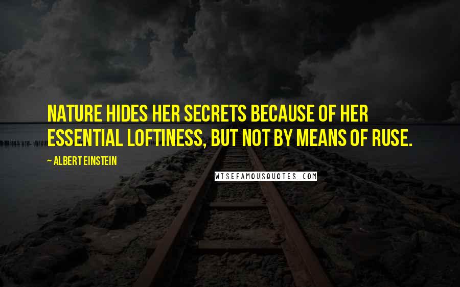 Albert Einstein Quotes: Nature hides her secrets because of her essential loftiness, but not by means of ruse.