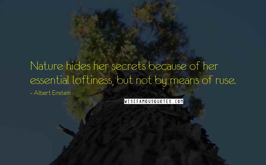 Albert Einstein Quotes: Nature hides her secrets because of her essential loftiness, but not by means of ruse.