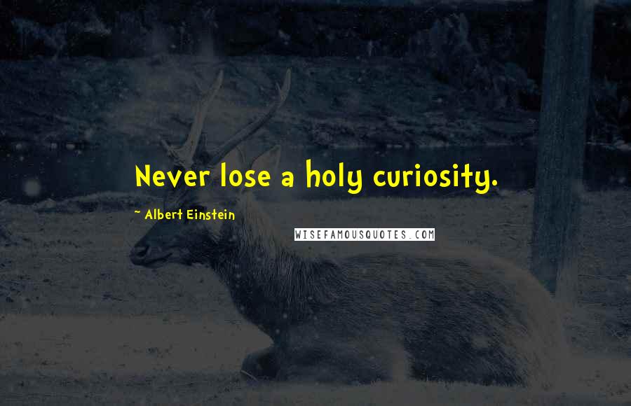 Albert Einstein Quotes: Never lose a holy curiosity.