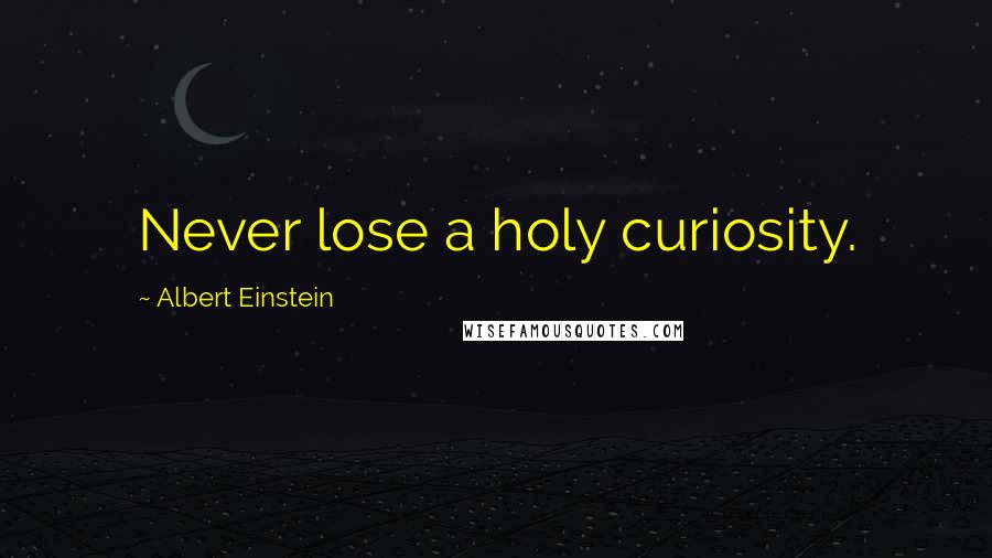Albert Einstein Quotes: Never lose a holy curiosity.